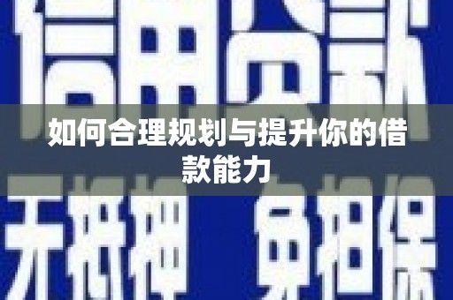 岳麓如何合理规划与提升你的借款能力