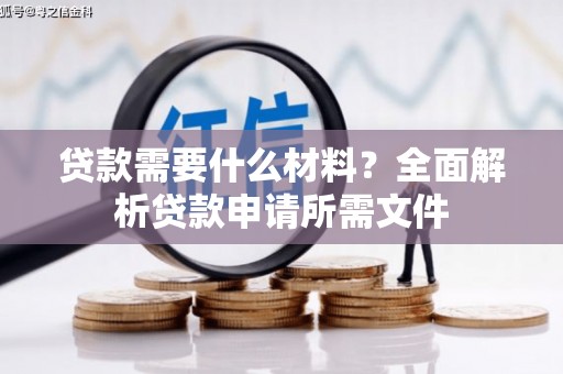 岳麓贷款需要什么材料？全面解析贷款申请所需文件
