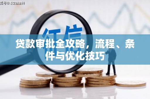 岳麓贷款审批全攻略，流程、条件与优化技巧