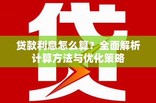 岳麓贷款利息怎么算？全面解析计算方法与优化策略